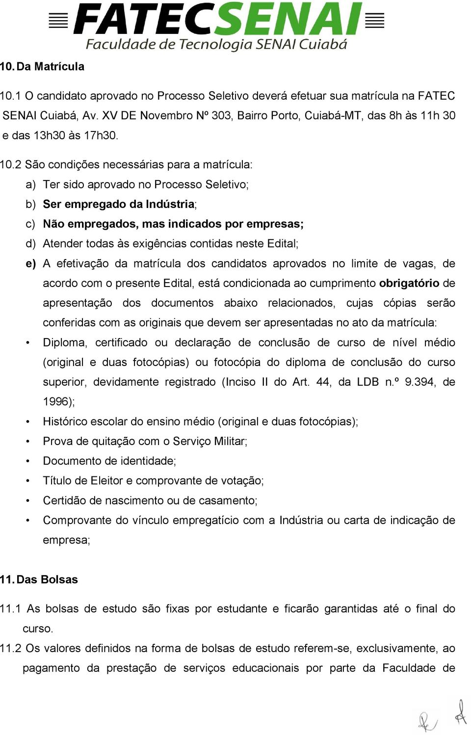 2 São condições necessárias para a matrícula: a) Ter sido aprovado no Processo Seletivo; b) Ser empregado da Indústria; c) Não empregados, mas indicados por empresas; d) Atender todas às exigências