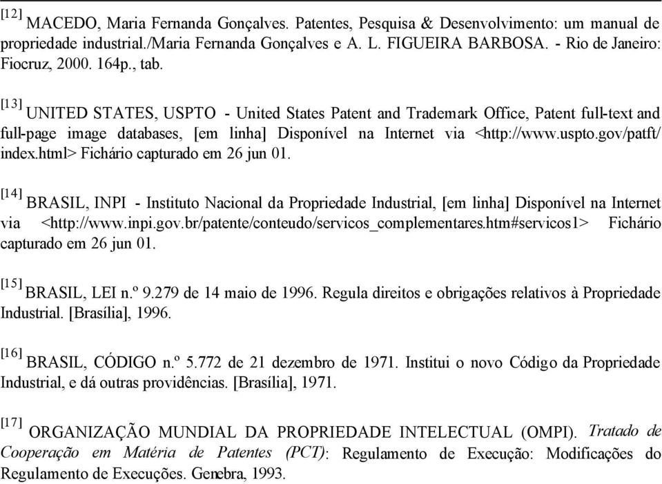gov/patft/ index.html> Fichário capturado em 26 jun 01. [14] BRASIL, INPI - Instituto Nacional da Propriedade Industrial, [em linha] Disponível na Internet via <http://www.inpi.gov.br/patente/conteudo/servicos_complementares.