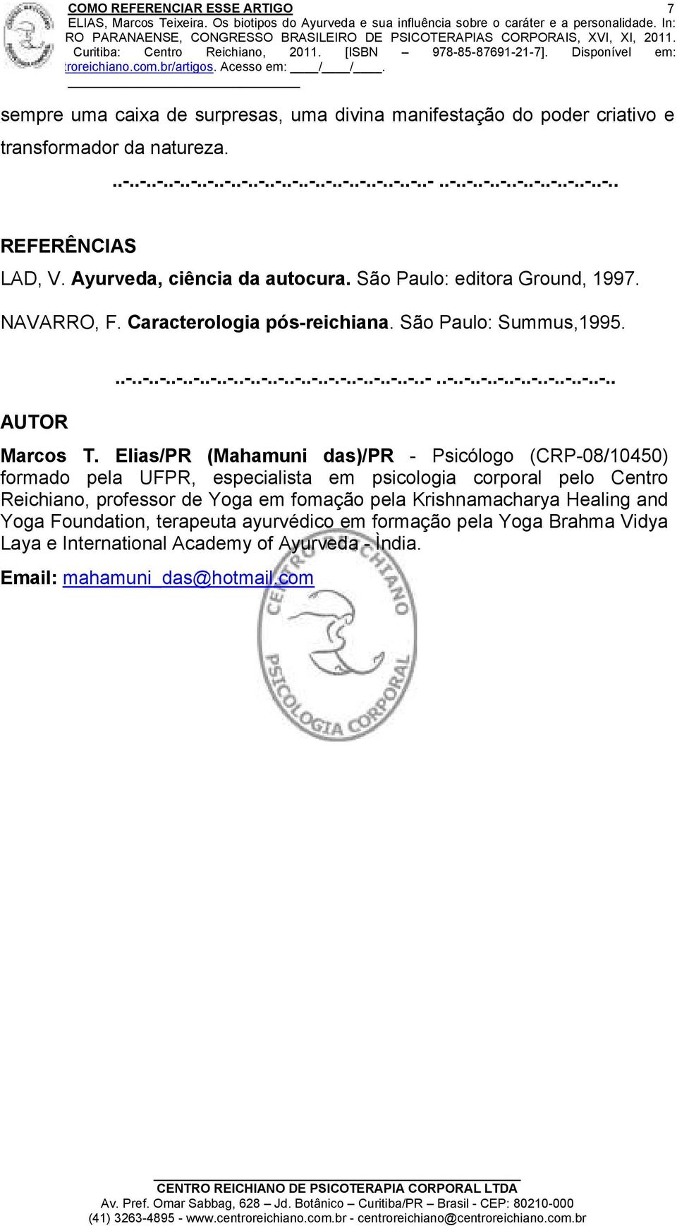 Elias/PR (Mahamuni das)/pr - Psicólogo (CRP-08/10450) formado pela UFPR, especialista em psicologia corporal pelo Centro Reichiano, professor de Yoga em fomação pela Krishnamacharya Healing and Yoga