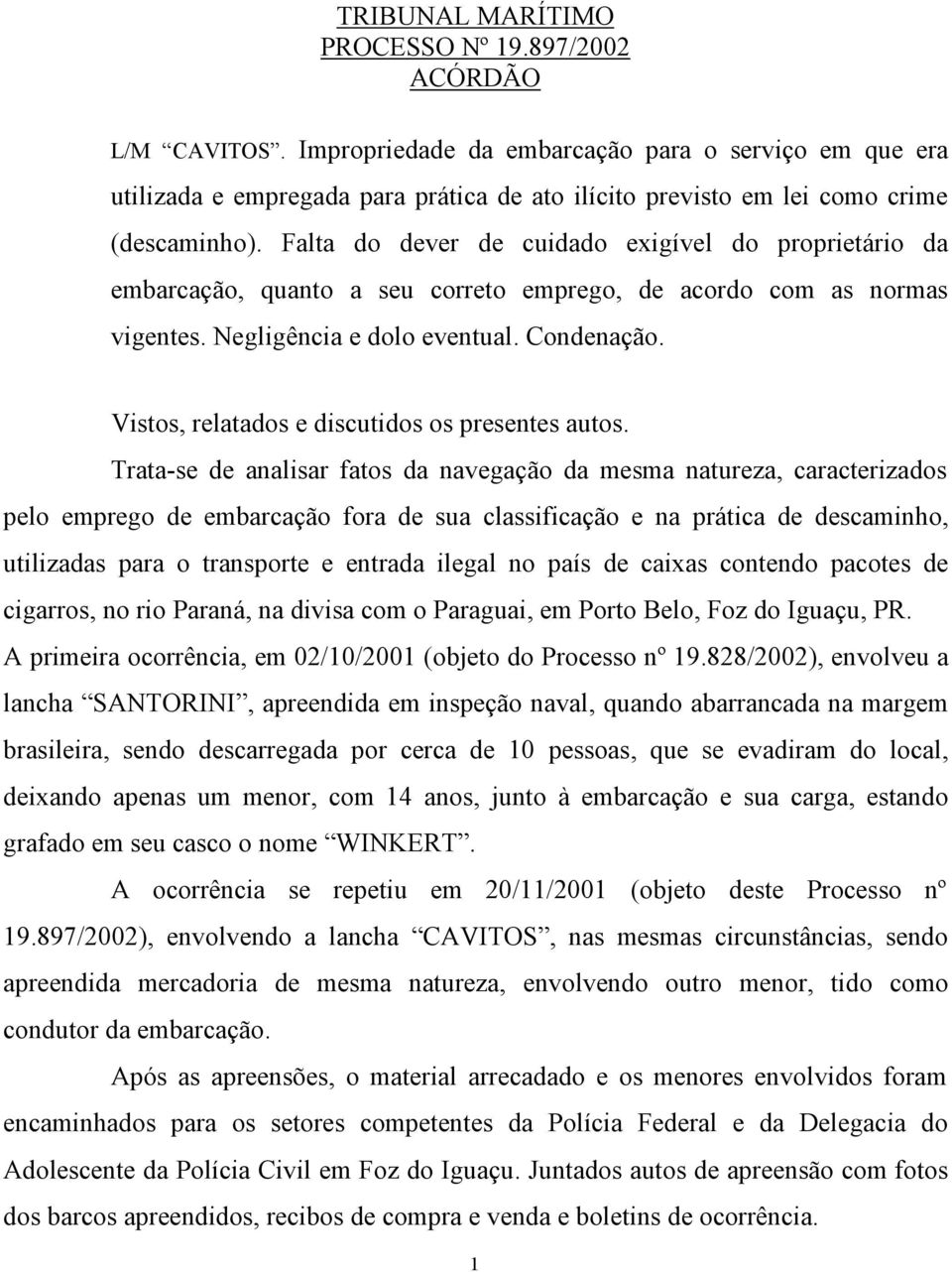 Falta do dever de cuidado exigível do proprietário da embarcação, quanto a seu correto emprego, de acordo com as normas vigentes. Negligência e dolo eventual. Condenação.