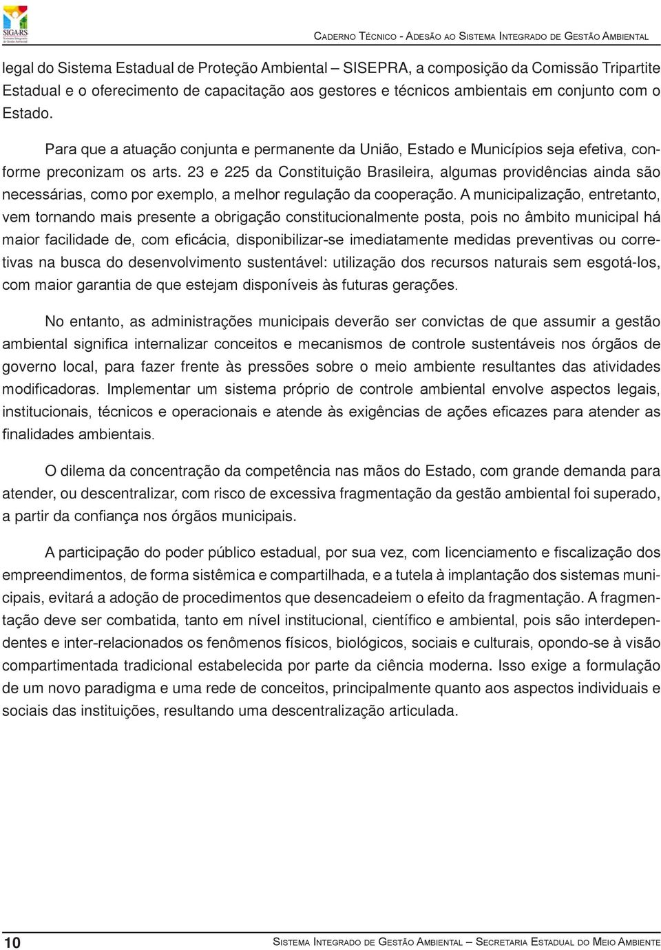 23 e 225 da Constituição Brasileira, algumas providências ainda são necessárias, como por exemplo, a melhor regulação da cooperação.
