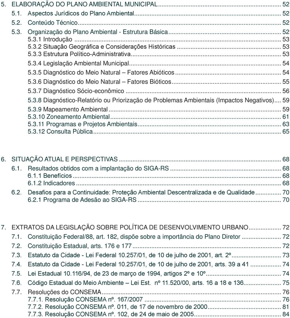 .. 54 5.3.6 Diagnóstico do Meio Natural Fatores Bióticos... 55 5.3.7 Diagnóstico Sócio-econômico... 56 5.3.8 Diagnóstico-Relatório ou Priorização de Problemas Ambientais (Impactos Negativos)... 59 5.