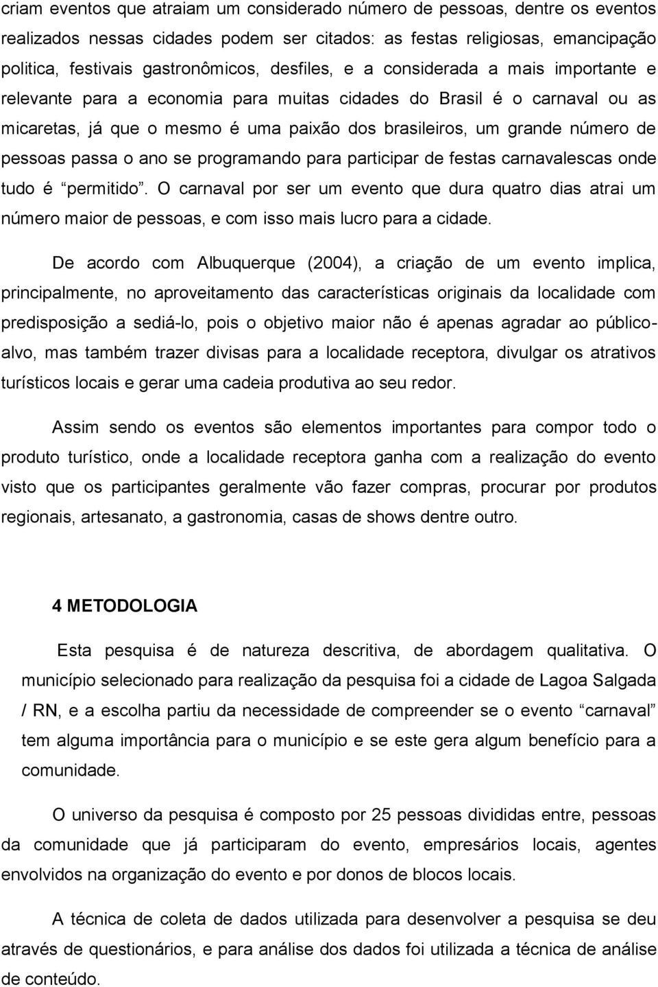 pessoas passa o ano se programando para participar de festas carnavalescas onde tudo é permitido.