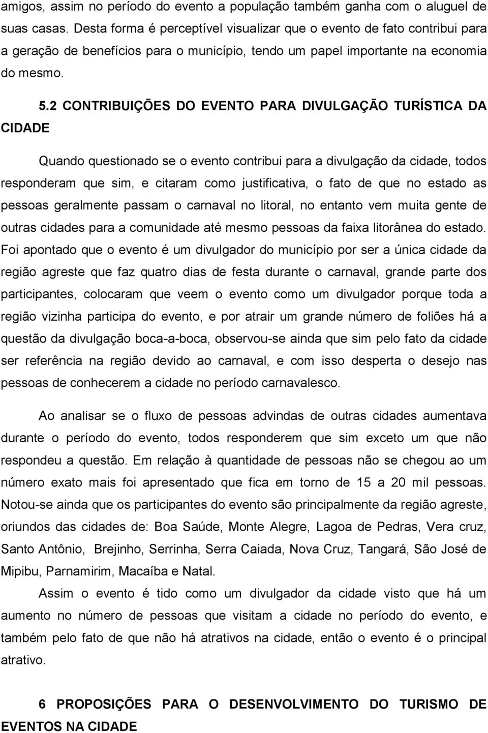 2 CONTRIBUIÇÕES DO EVENTO PARA DIVULGAÇÃO TURÍSTICA DA CIDADE Quando questionado se o evento contribui para a divulgação da cidade, todos responderam que sim, e citaram como justificativa, o fato de