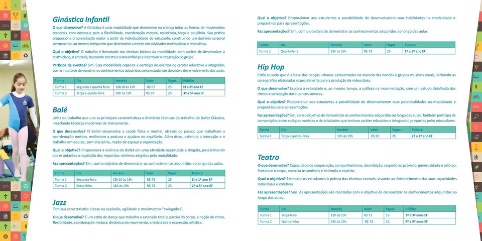 Sua prática proporciona o aprendizado motor a partir da individualidade do estudante, construindo um domínio corporal permanente, ao mesmo tempo em que desenvolve a mente em atividades motivadoras e