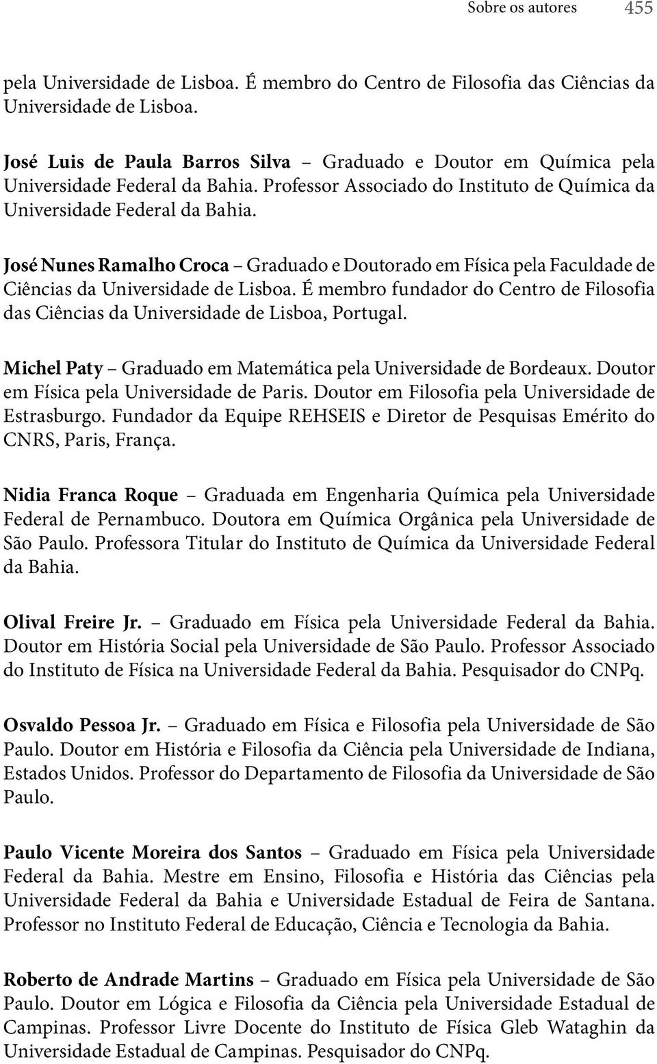 José Nunes Ramalho Croca Graduado e Doutorado em Física pela Faculdade de Ciências da Universidade de Lisboa. É membro fundador do Centro de Filosofia das Ciências da Universidade de Lisboa, Portugal.