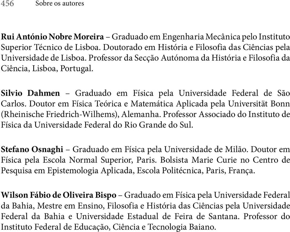 Doutor em Física Teórica e Matemática Aplicada pela Universität Bonn (Rheinische Friedrich-Wilhems), Alemanha. Professor Associado do Instituto de Física da Universidade Federal do Rio Grande do Sul.