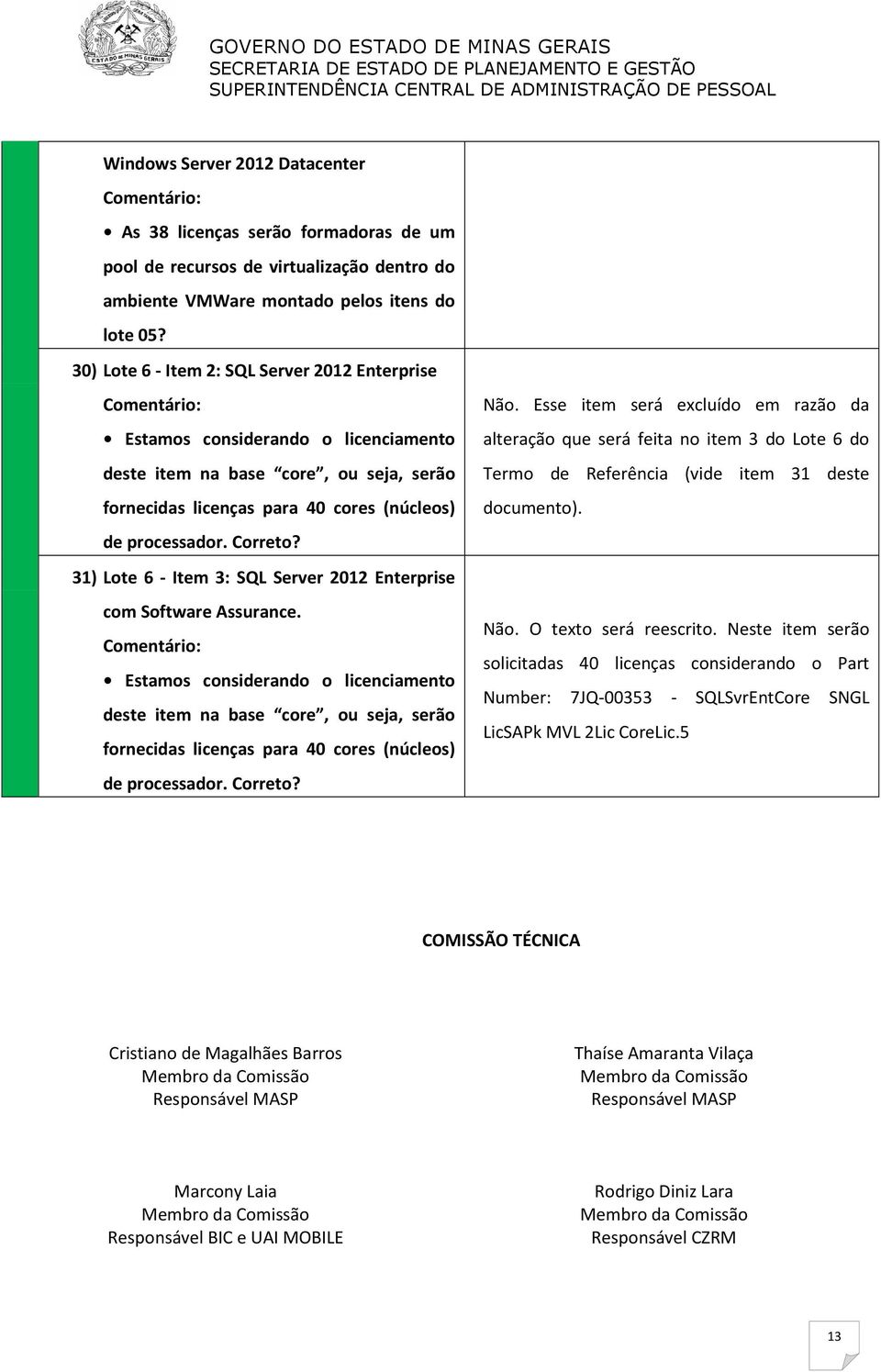 Correto? 31) Lote 6 - Item 3: SQL Server 2012 Enterprise com Software Assurance.