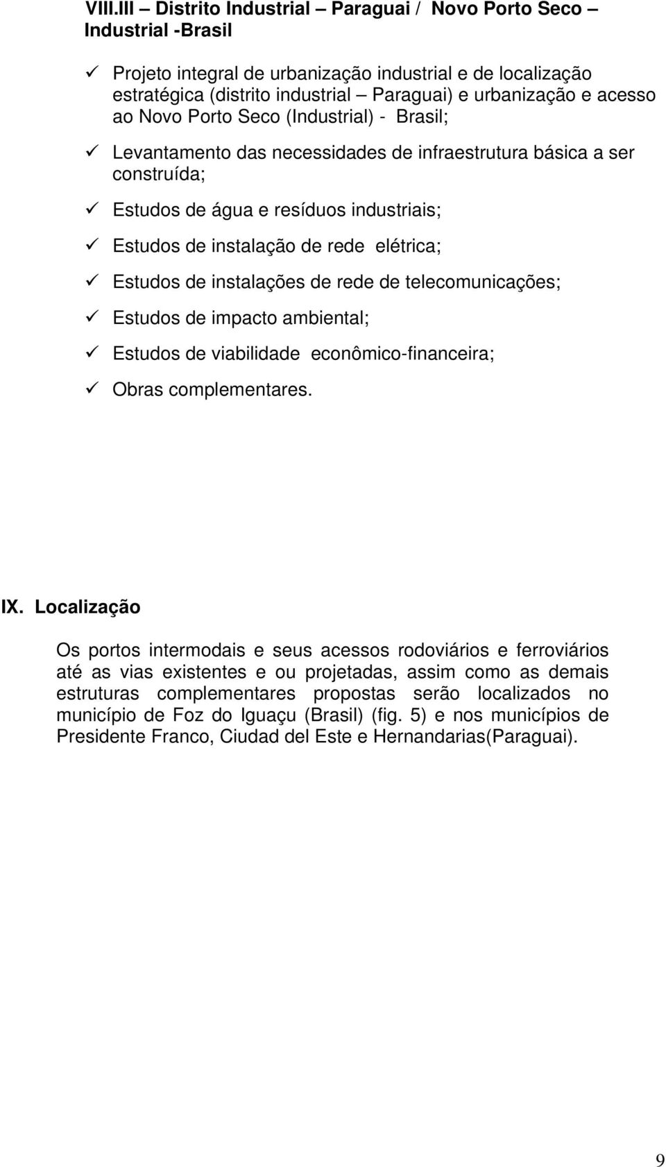 elétrica; Estudos de instalações de rede de telecomunicações; Estudos de impacto ambiental; Estudos de viabilidade econômico-financeira; Obras complementares. IX.