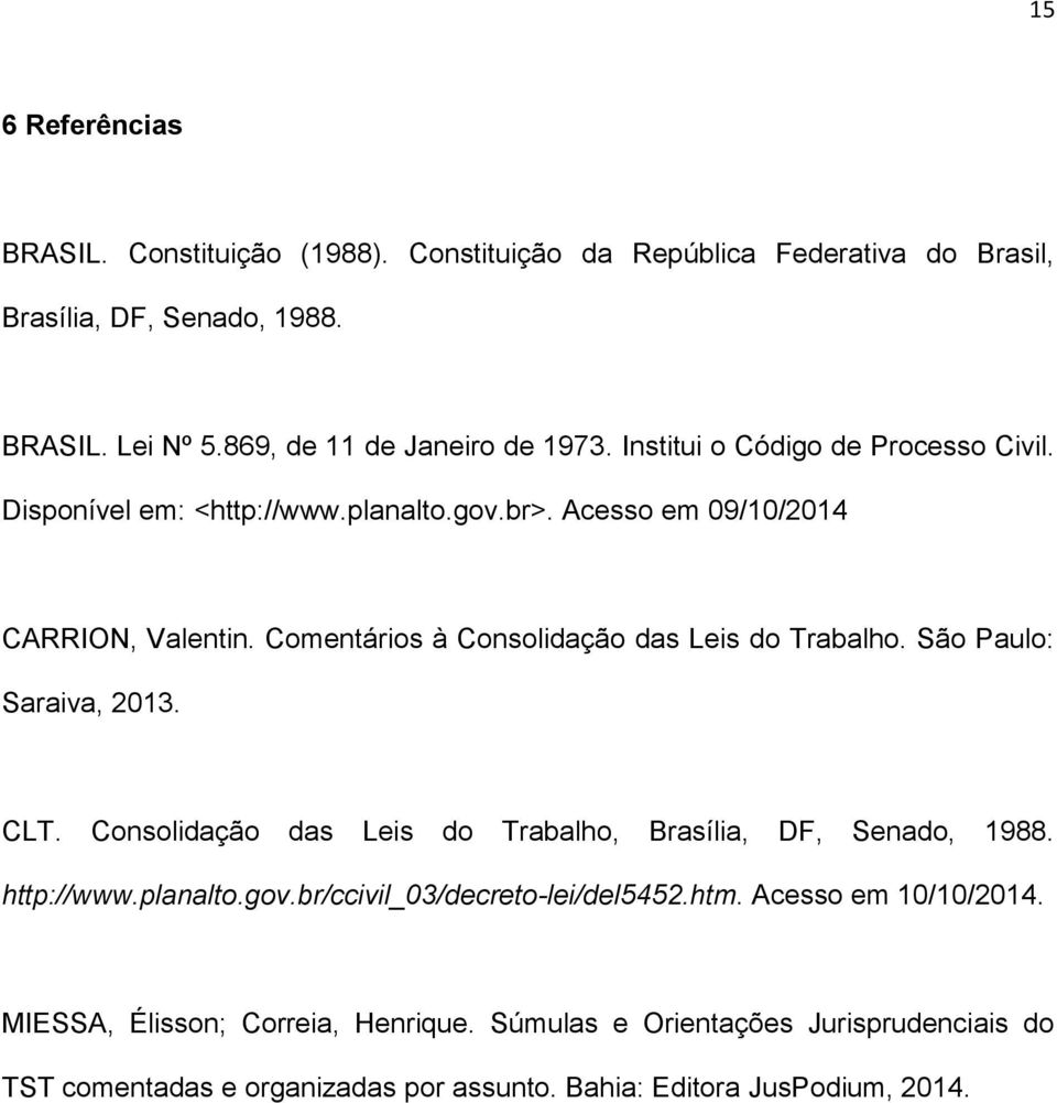 Comentários à Consolidação das Leis do Trabalho. São Paulo: Saraiva, 2013. CLT. Consolidação das Leis do Trabalho, Brasília, DF, Senado, 1988. http://www.planalto.gov.
