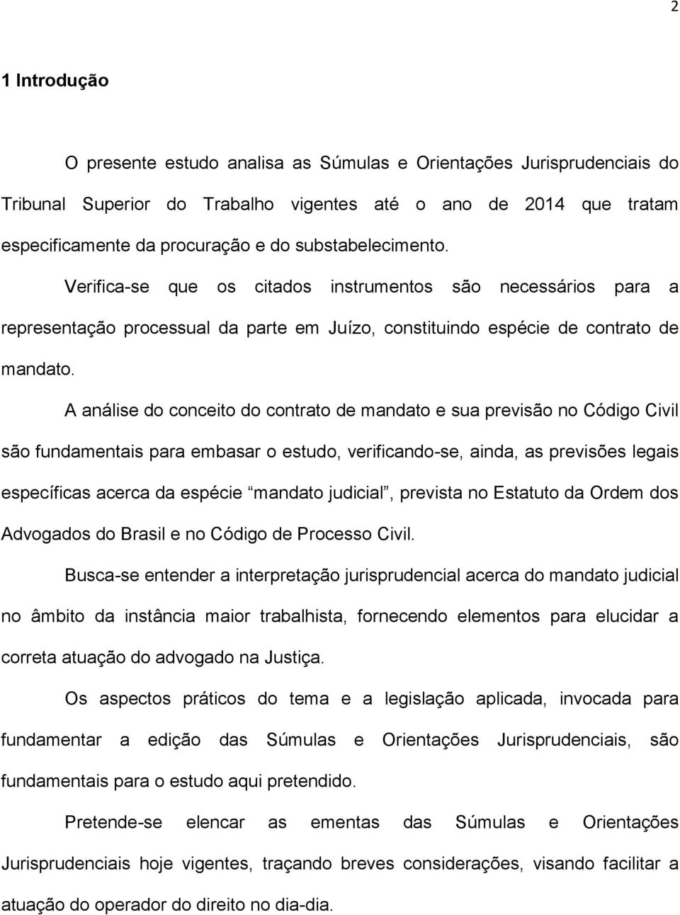 A análise do conceito do contrato de mandato e sua previsão no Código Civil são fundamentais para embasar o estudo, verificando-se, ainda, as previsões legais específicas acerca da espécie mandato