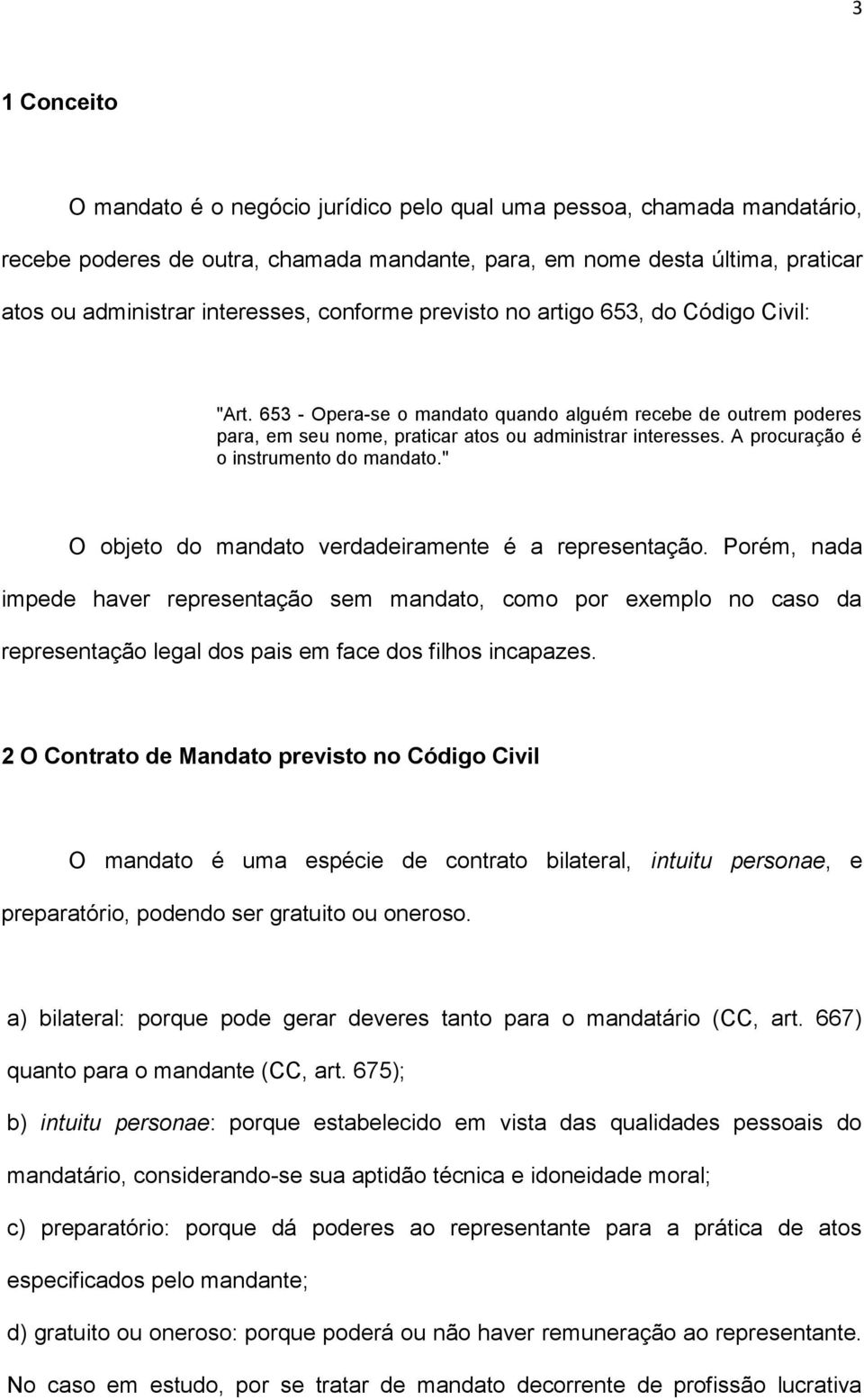 A procuração é o instrumento do mandato." O objeto do mandato verdadeiramente é a representação.