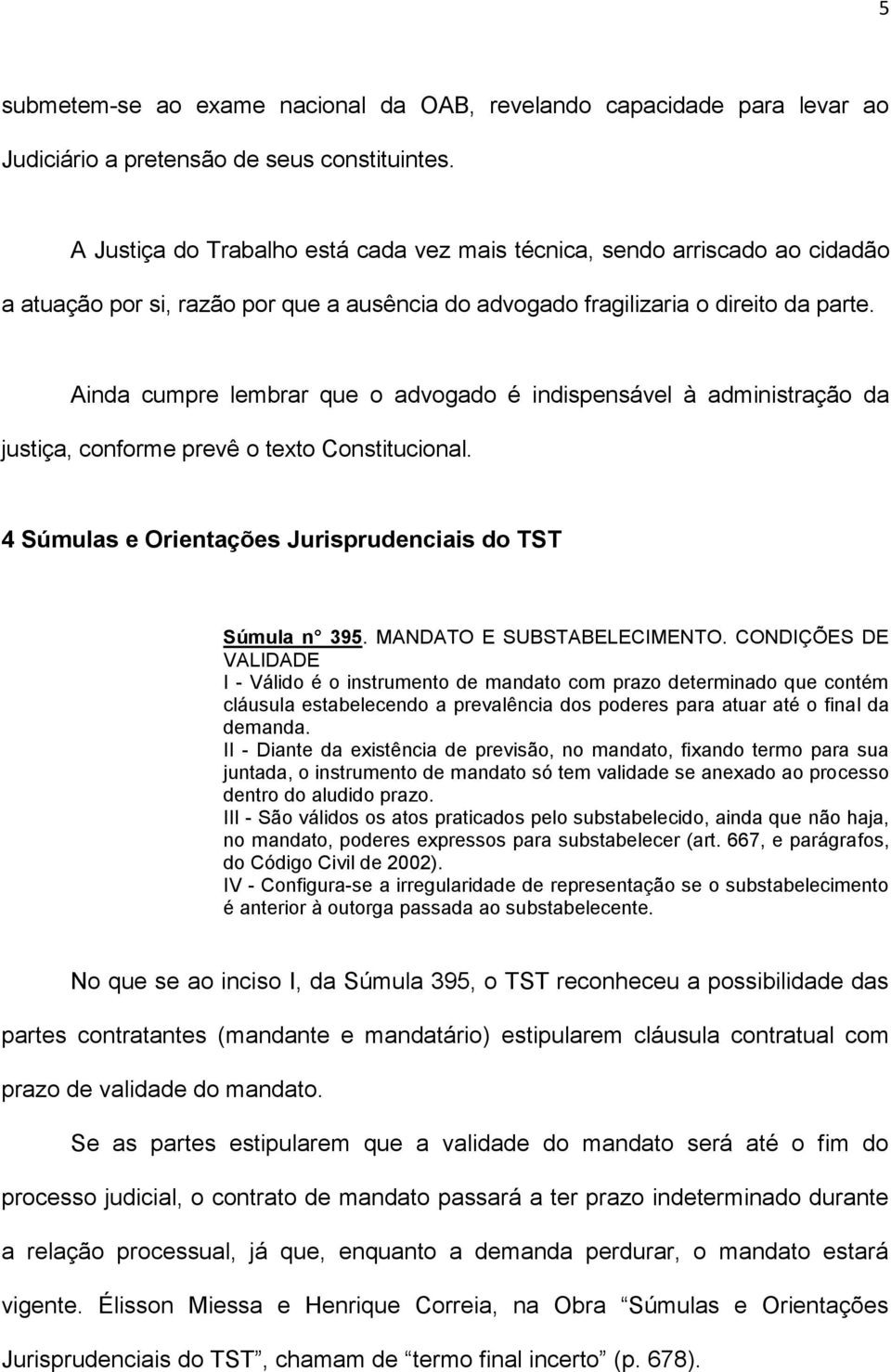 Ainda cumpre lembrar que o advogado é indispensável à administração da justiça, conforme prevê o texto Constitucional. 4 Súmulas e Orientações Jurisprudenciais do TST Súmula n 395.