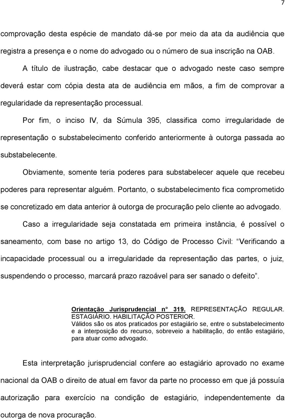 Por fim, o inciso IV, da Súmula 395, classifica como irregularidade de representação o substabelecimento conferido anteriormente à outorga passada ao substabelecente.