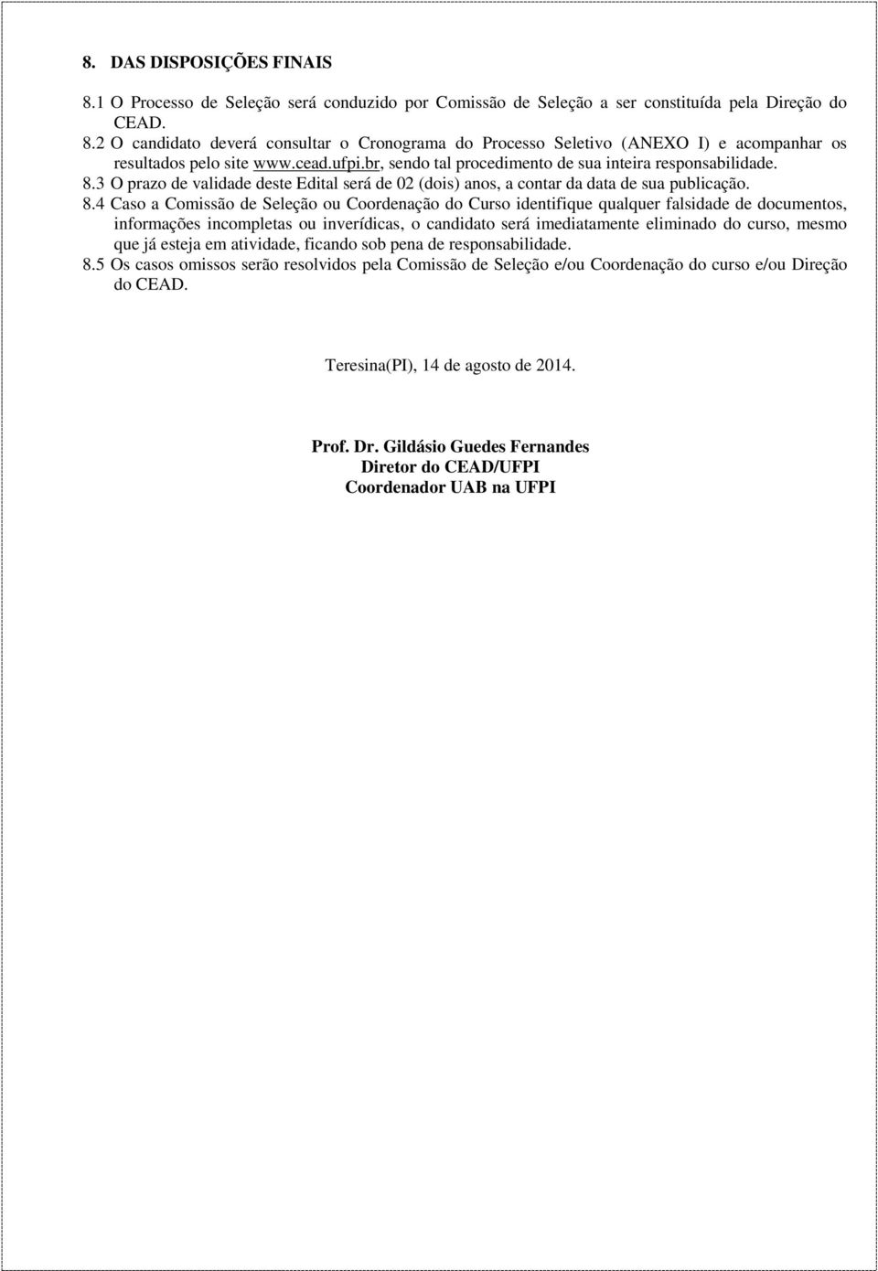 3 O prazo de validade deste Edital será de 02 (dois) anos, a contar da data de sua publicação. 8.