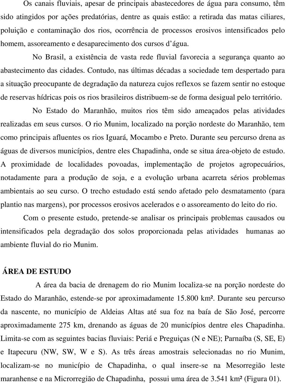 No Brasil, a existência de vasta rede fluvial favorecia a segurança quanto ao abastecimento das cidades.