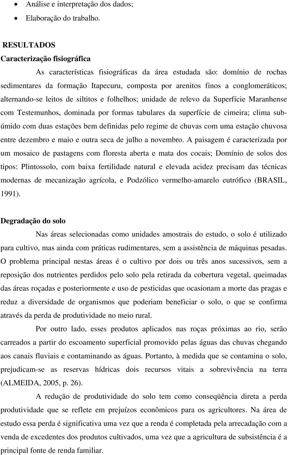 alternando-se leitos de siltitos e folhelhos; unidade de relevo da Superfície Maranhense com Testemunhos, dominada por formas tabulares da superfície de cimeira; clima subúmido com duas estações bem