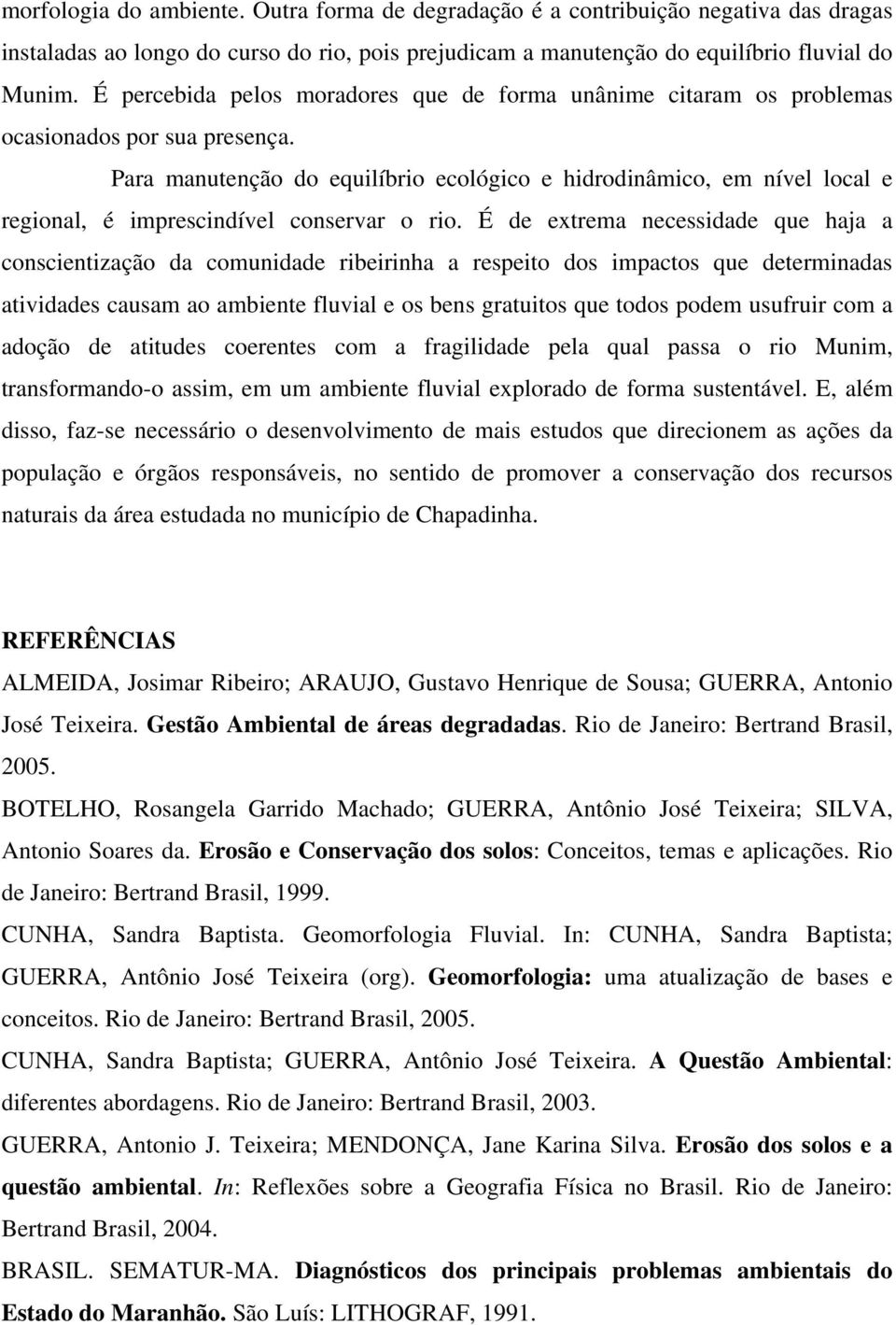 Para manutenção do equilíbrio ecológico e hidrodinâmico, em nível local e regional, é imprescindível conservar o rio.