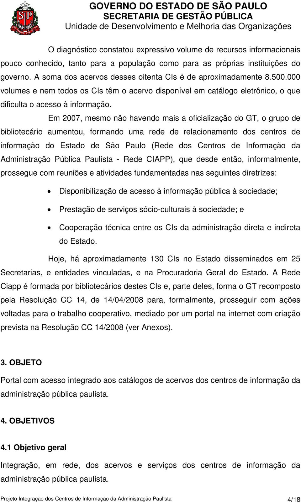 Em 2007, mesmo não havendo mais a oficialização do GT, o grupo de bibliotecário aumentou, formando uma rede de relacionamento dos centros de informação do Estado de São Paulo (Rede dos Centros de