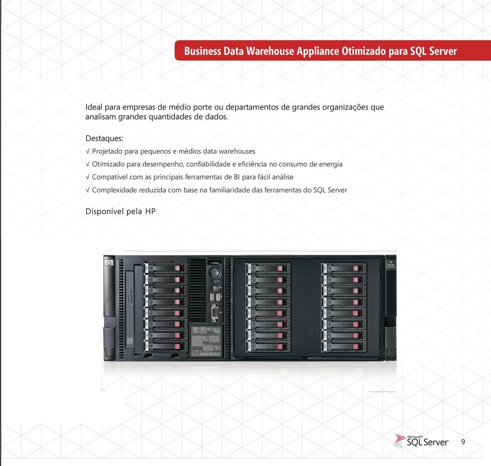 Destaques: Projetado para pequenos e médios data warehouses Otimizado para desempenho, confiabilidade e eficiência no