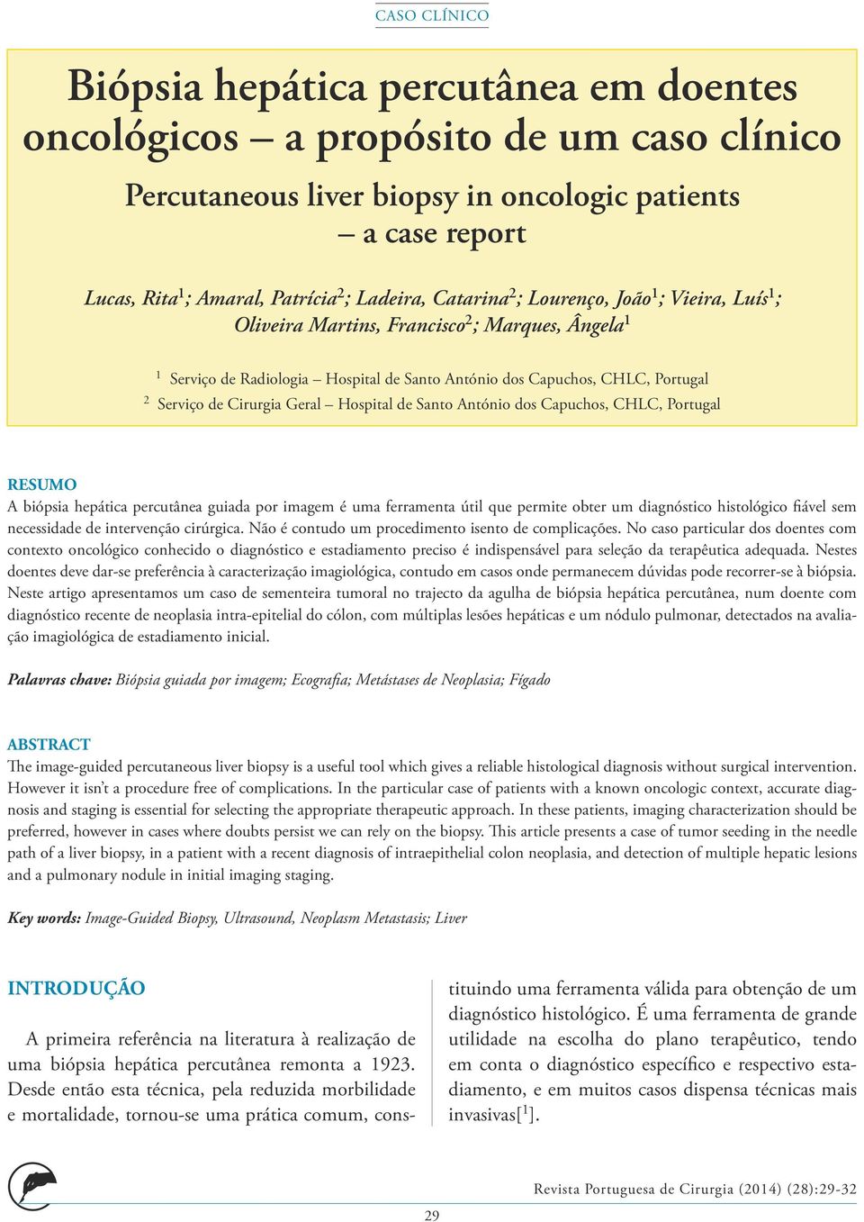 Cirurgia Geral Hospital de Santo António dos Capuchos, CHLC, Portugal RESUMO A biópsia hepática percutânea guiada por imagem é uma ferramenta útil que permite obter um diagnóstico histológico fiável