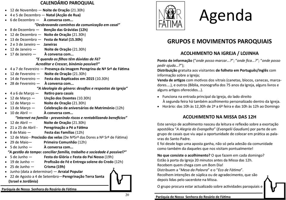 30h) 2 e 3 de Janeiro Janeiras 12 de Janeiro Noite de Oração (21.30h) 17 de Janeiro À conversa com... E quando os filhos têm dúvidas de Fé? Acreditar e Crescer, binómio possível!