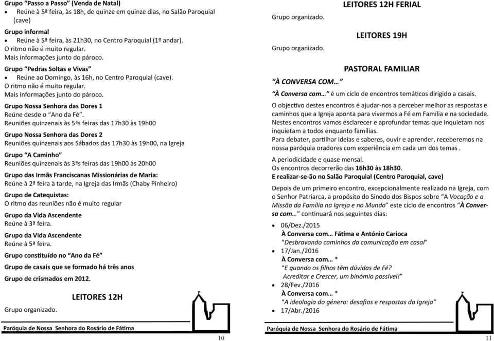 Mais informações junto do pároco. Grupo Nossa Senhora das Dores 1 Reúne desde o Ano da Fé.