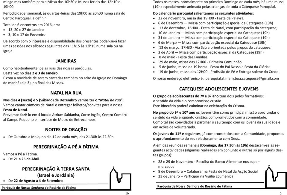 interesse e disponibilidade dos presentes poder-se-á fazer umas sessões nos sábados seguintes das 11h15 às 12h15 numa sala ou na Igreja. JANEIRAS Como habitualmente, pelas ruas das nossas paróquias.