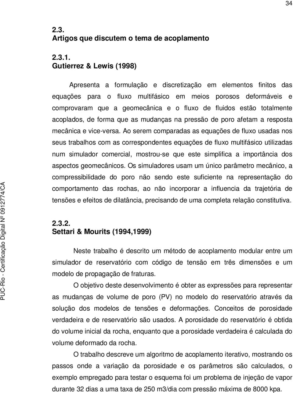 fluidos estão totalmente acoplados, de forma que as mudanças na pressão de poro afetam a resposta mecânica e vice-versa.