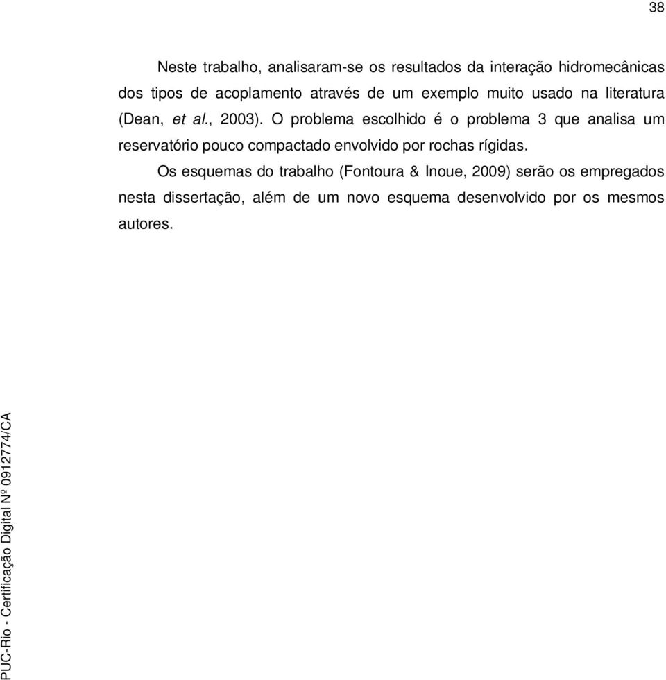 O problema escolhido é o problema 3 que analisa um reservatório pouco compactado envolvido por rochas