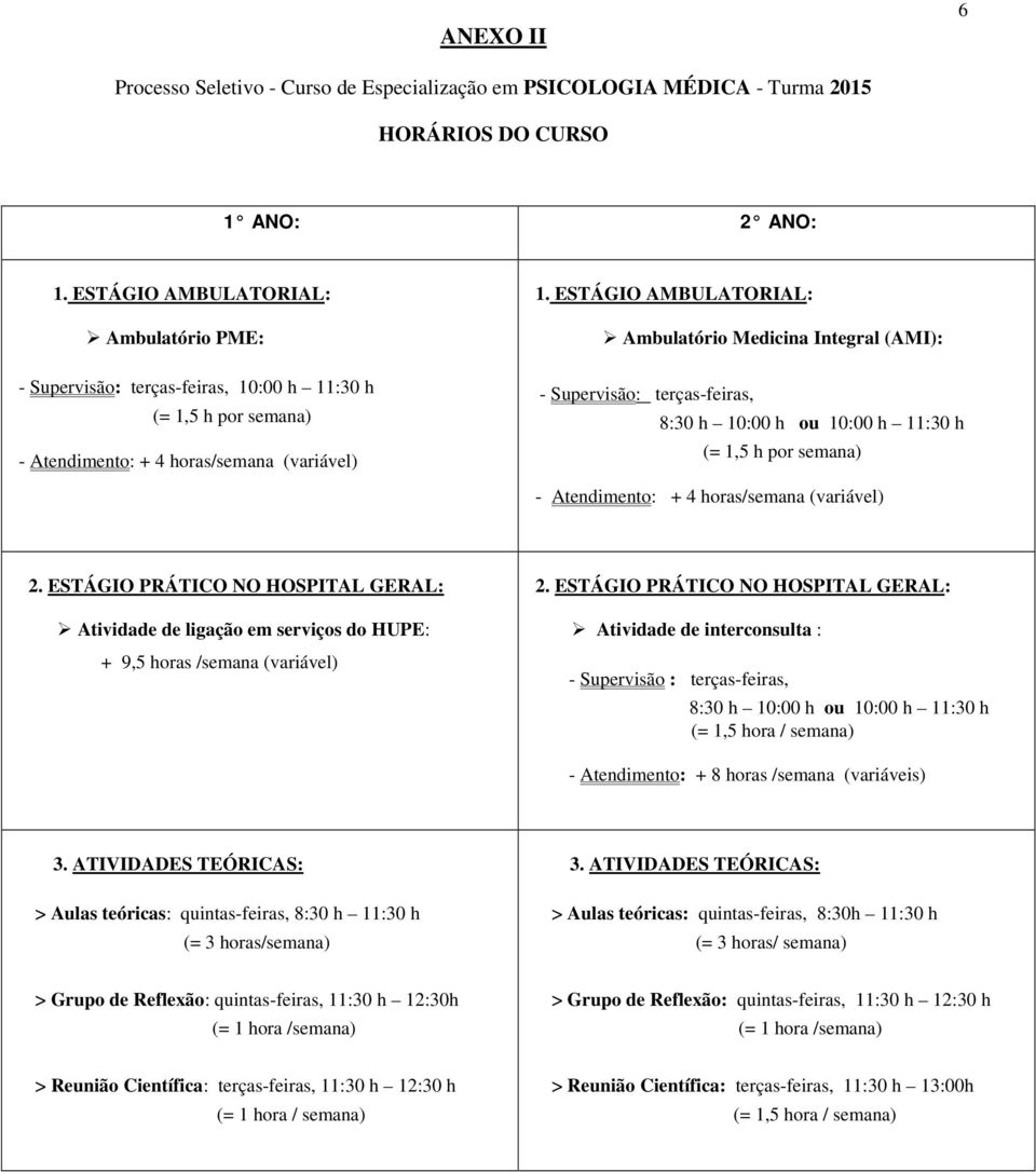 ESTÁGIO AMBULATORIAL: Ambulatório Medicina Integral (AMI): - Supervisão: terças-feiras, 8:30 h 10:00 h ou 10:00 h 11:30 h (= 1,5 h por semana) - Atendimento: + 4 horas/semana (variável) 2.