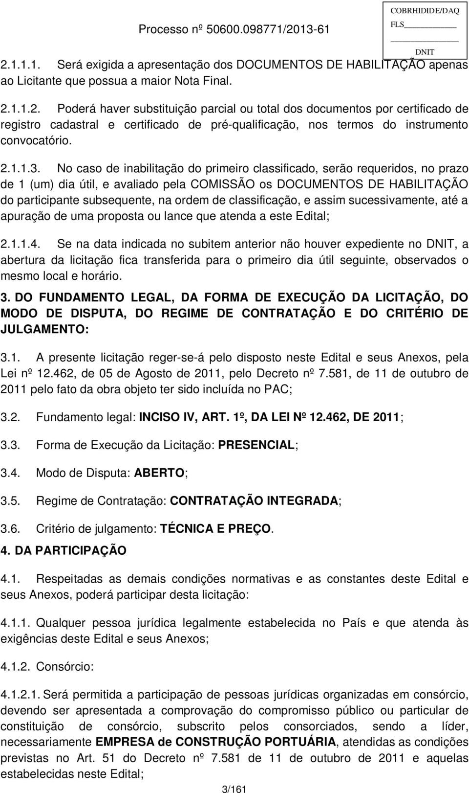 No caso de inabilitação do primeiro classificado, serão requeridos, no prazo de 1 (um) dia útil, e avaliado pela COMISSÃO os DOCUMENTOS DE HABILITAÇÃO do participante subsequente, na ordem de