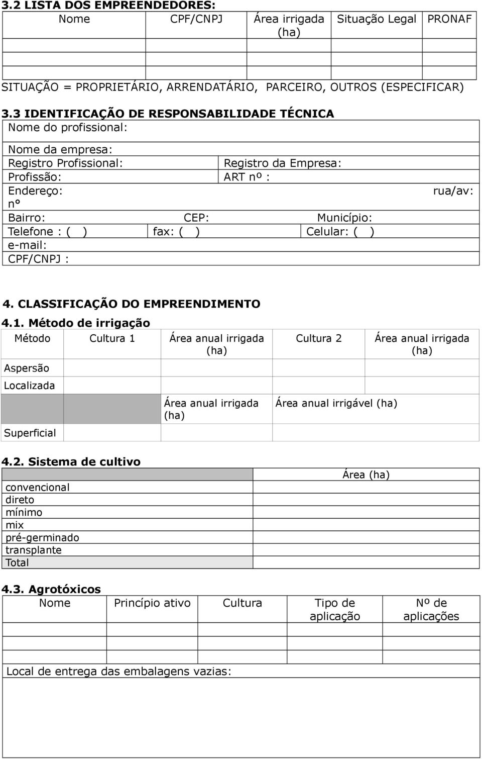 : ( ) fax: ( ) Celular: ( ) e-mail: CPF/CNPJ : 4. CLASSIFICAÇÃO DO EMPREENDIMENTO 4.1. Método de irrigação Método Cultura 1 Área anual irrigada Aspersão Localizada Superficial 4.2.