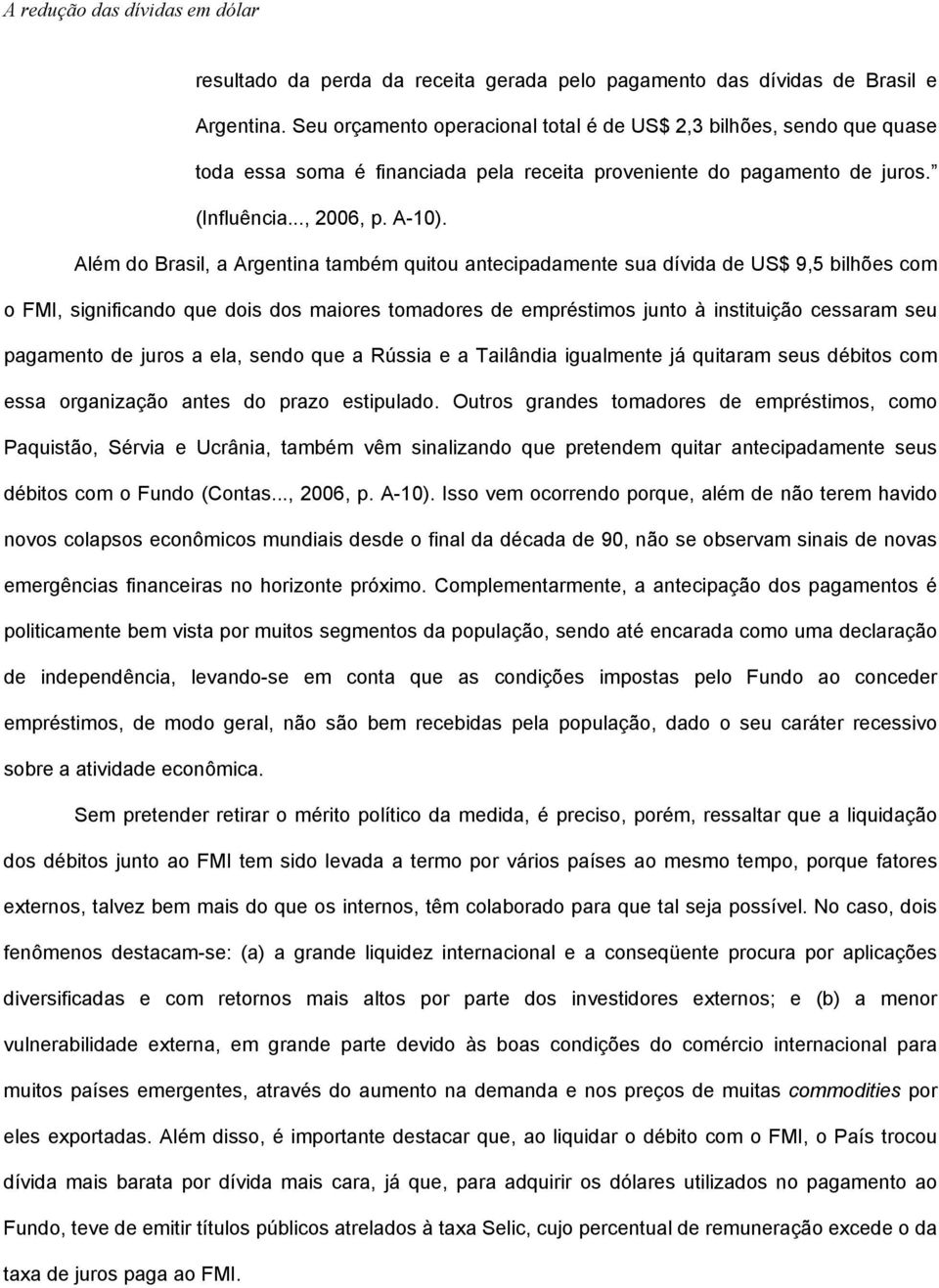 Além do Brasil, a Argentina também quitou antecipadamente sua dívida de US$ 9,5 bilhões com o FMI, significando que dois dos maiores tomadores de empréstimos junto à instituição cessaram seu