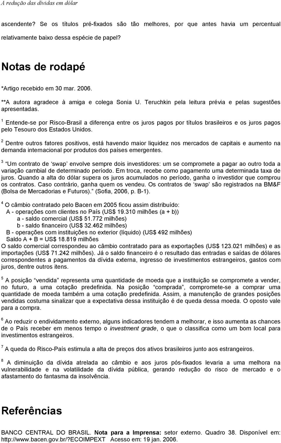 1 Entende-se por Risco-Brasil a diferença entre os juros pagos por títulos brasileiros e os juros pagos pelo Tesouro dos Estados Unidos.