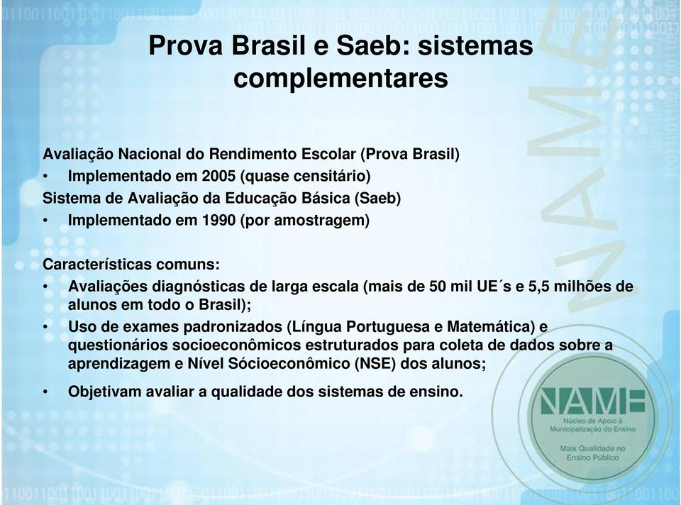 de 50 mil UE s e 5,5 milhões de alunos em todo o Brasil); Uso de exames padronizados (Língua Portuguesa e Matemática) e questionários