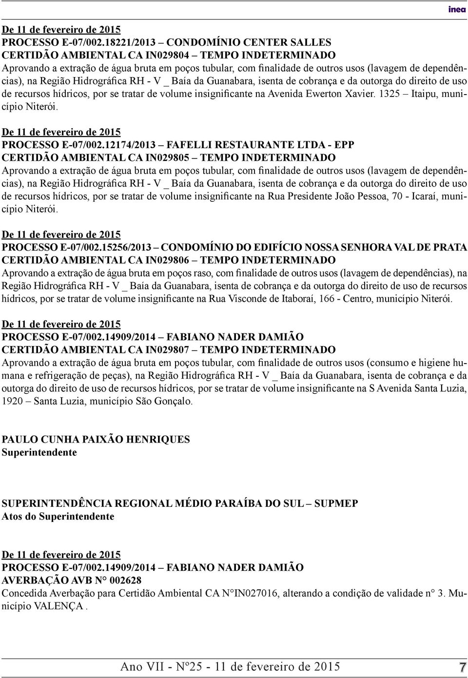 Região Hidrográfica RH - V _ Baía da Guanabara, isenta de cobrança e da outorga do direito de uso de recursos hídricos, por se tratar de volume insignificante na Avenida Ewerton Xavier.