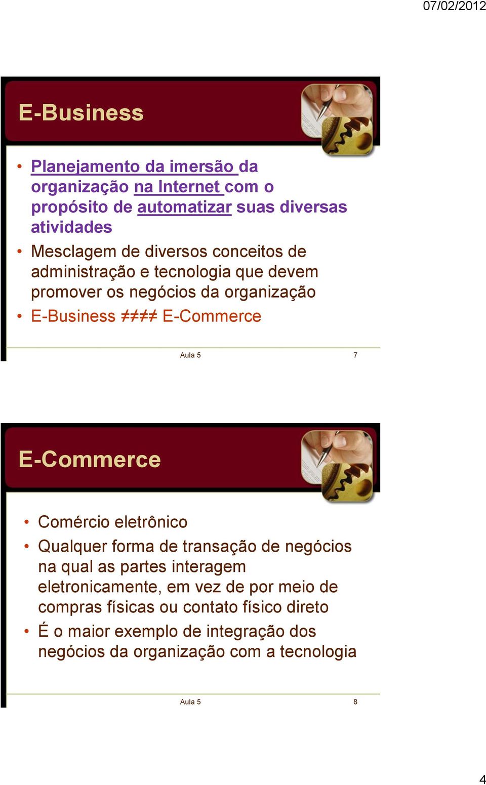 E-Commerce Comércio eletrônico Qualquer forma de transação de negócios na qual as partes interagem eletronicamente, em vez de