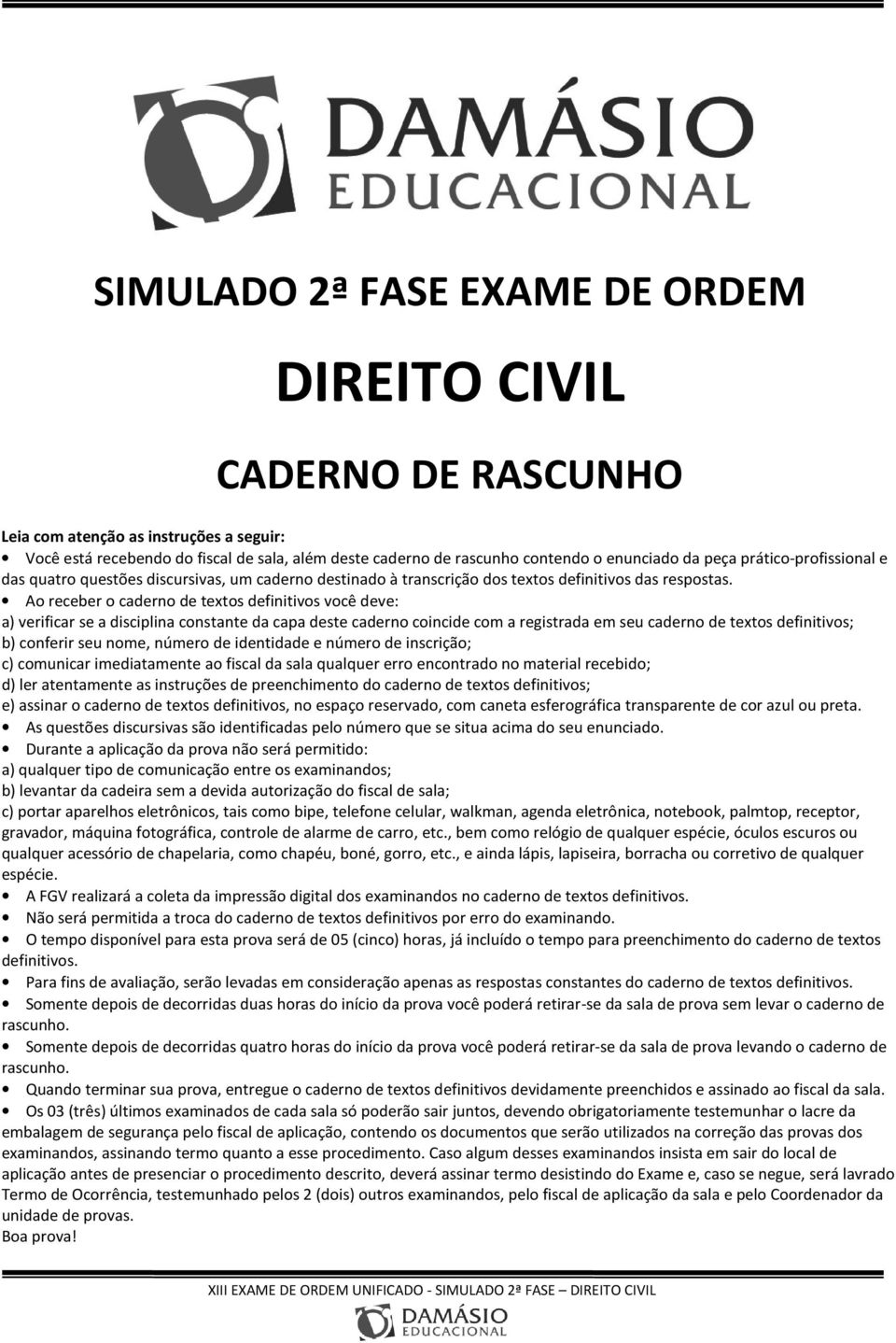 Ao receber o caderno de textos definitivos você deve: a) verificar se a disciplina constante da capa deste caderno coincide com a registrada em seu caderno de textos definitivos; b) conferir seu