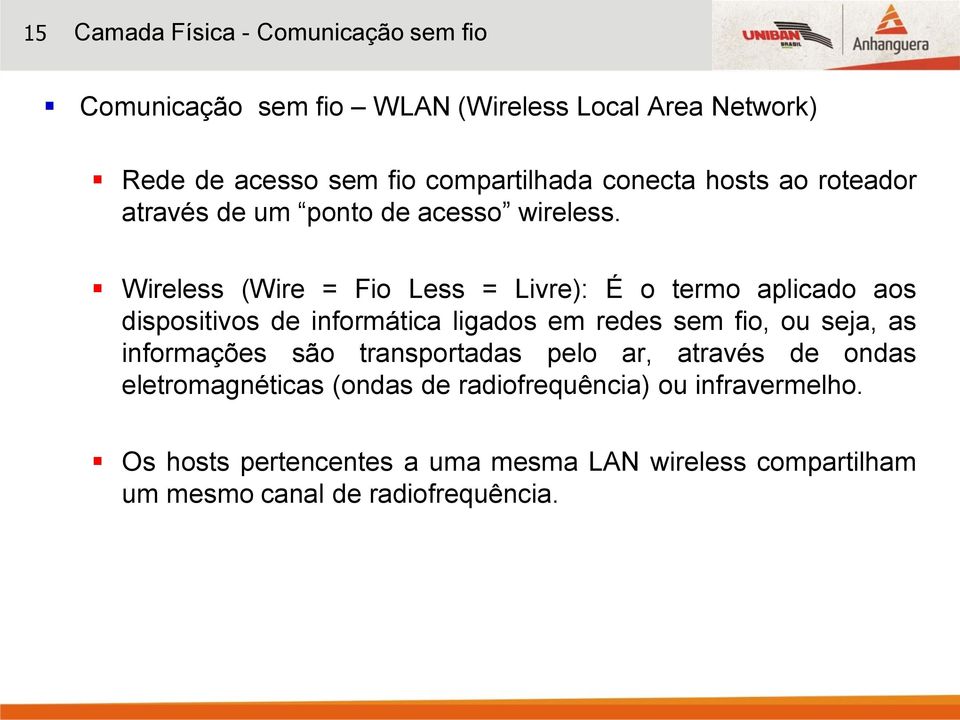 Wireless (Wire = Fio Less = Livre): É o termo aplicado aos dispositivos de informática ligados em redes sem fio, ou seja, as
