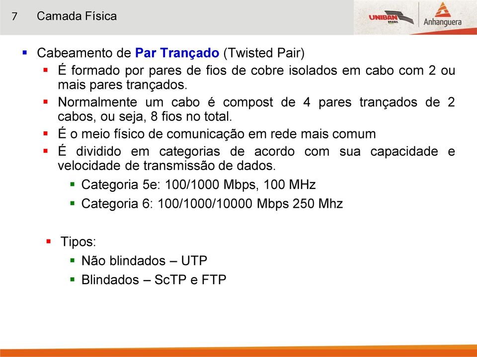 É o meio físico de comunicação em rede mais comum É dividido em categorias de acordo com sua capacidade e velocidade de