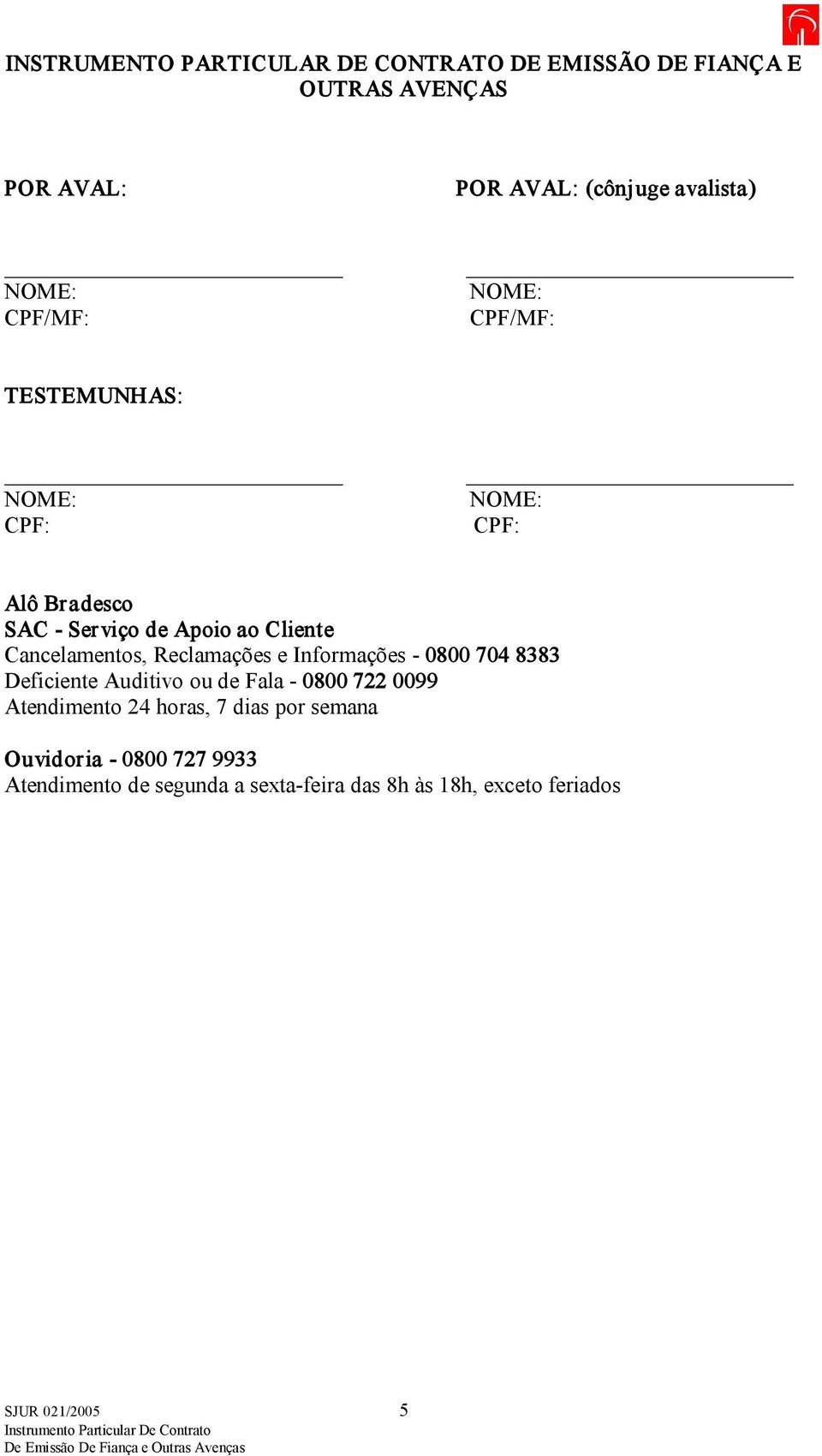 Deficiente Auditivo ou de Fala 0800 722 0099 Atendimento 24 horas, 7 dias por semana