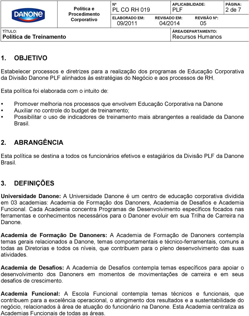 indicadores de treinamento mais abrangentes a realidade da Danone Brasil. 2. ABRANGÊNCIA Esta política se destina a todos os funcionários efetivos e estagiários da Divisão da Danone Brasil. 3.