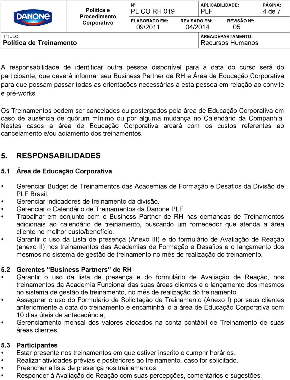 Os Treinamentos podem ser cancelados ou postergados pela área de Educação Corporativa em caso de ausência de quórum mínimo ou por alguma mudança no Calendário da Companhia.