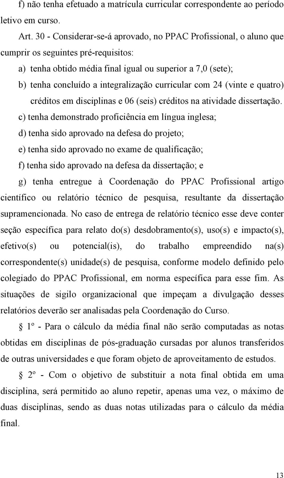 curricular com 24 (vinte e quatro) créditos em disciplinas e 06 (seis) créditos na atividade dissertação.