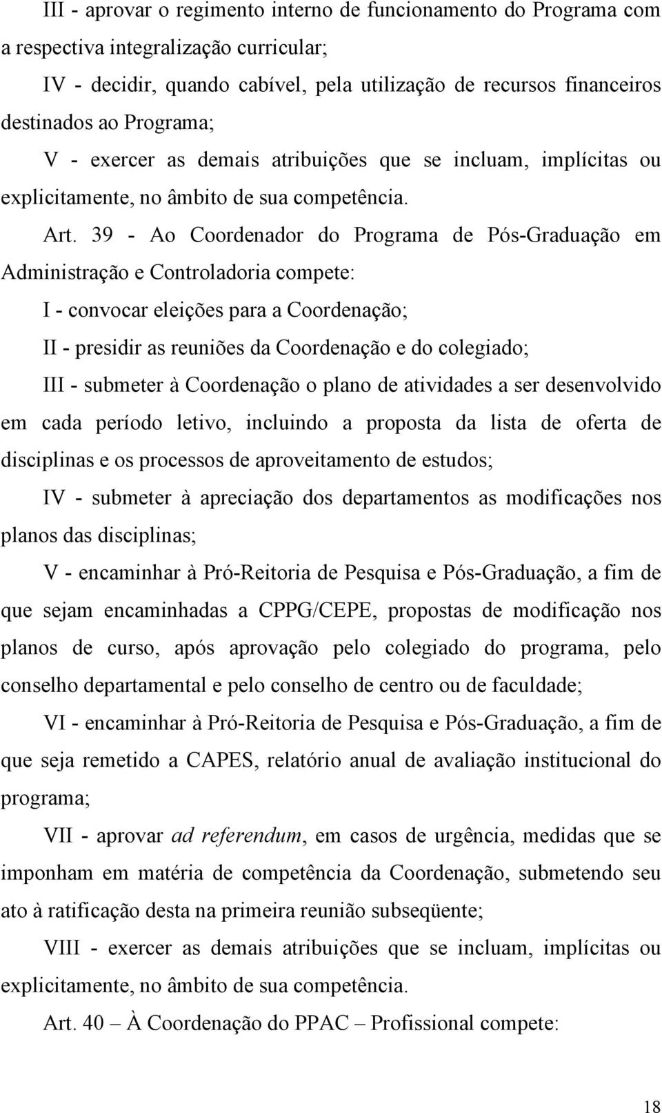 39 - Ao Coordenador do Programa de Pós-Graduação em Administração e Controladoria compete: I - convocar eleições para a Coordenação; II - presidir as reuniões da Coordenação e do colegiado; III -