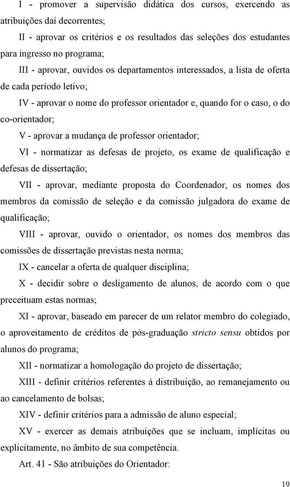 de professor orientador; VI - normatizar as defesas de projeto, os exame de qualificação e defesas de dissertação; VII - aprovar, mediante proposta do Coordenador, os nomes dos membros da comissão de