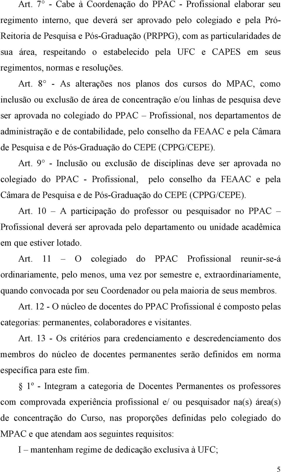 8 - As alterações nos planos dos cursos do MPAC, como inclusão ou exclusão de área de concentração e/ou linhas de pesquisa deve ser aprovada no colegiado do PPAC Profissional, nos departamentos de