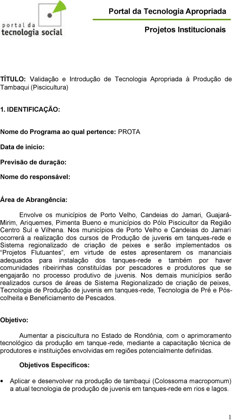 Guajará- Mirim, Ariquemes, Pimenta Bueno e municípios do Pólo Piscicultor da Região Centro Sul e Vilhena.