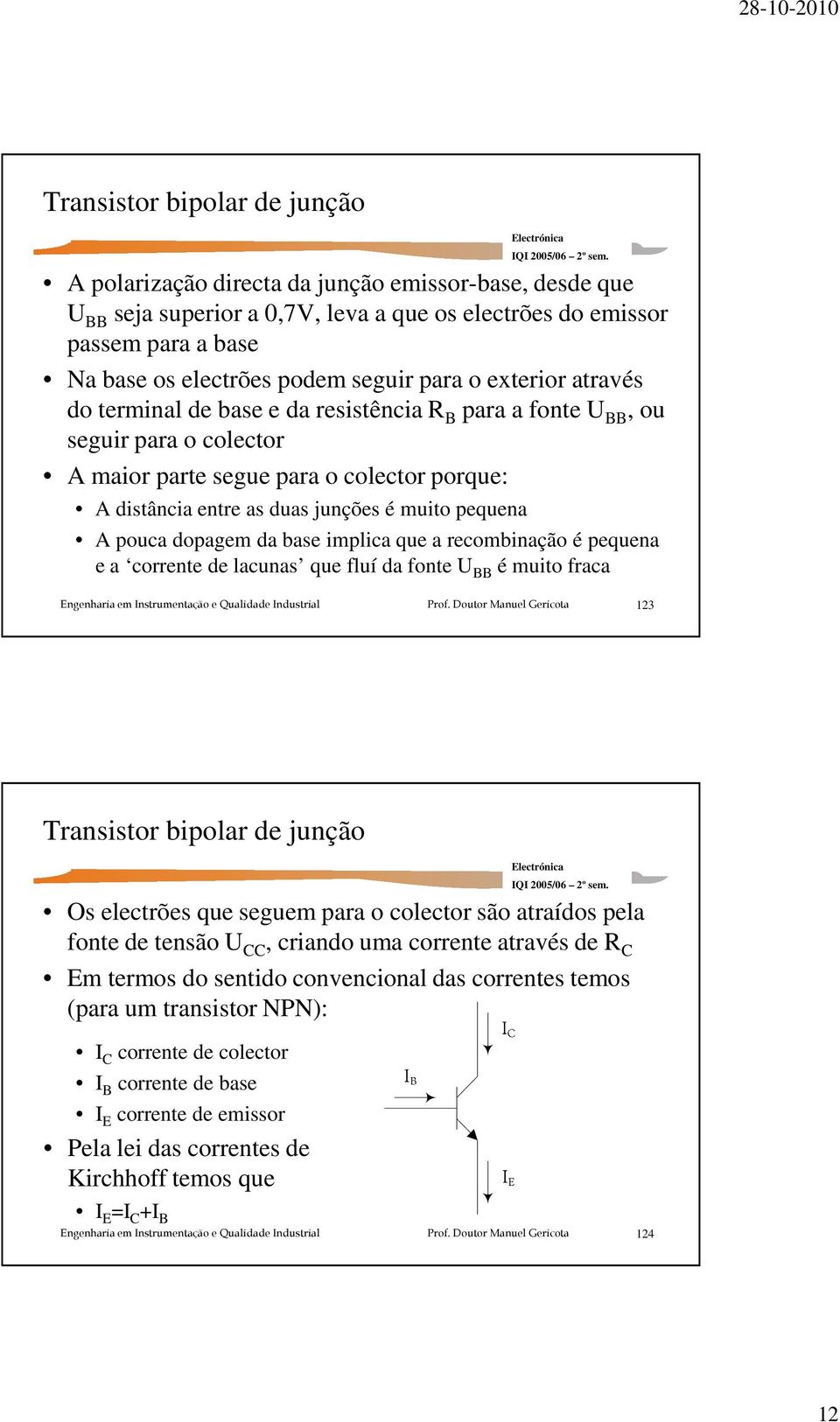 pequena A pouca dopagem da base implica que a recombinação é pequena e a corrente de lacunas que fluí da fonte U BB é muito fraca 123 Transistor bipolar de junção Os electrões que seguem para o